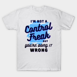 I'm not a control freak but you're doing it wrong, control freak T-Shirt